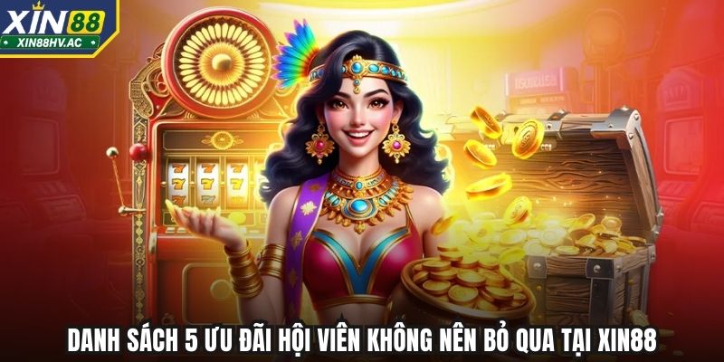Danh sách 5 ưu đãi hội viên không nên bỏ qua tại Xin88