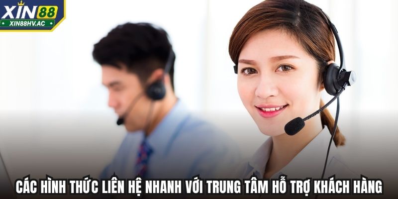 Các hình thức liên hệ nhanh với trung tâm hỗ trợ khách hàng