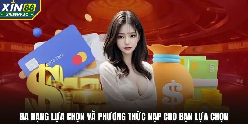Đa dạng lựa chọn và phương thức nạp cho bạn lựa chọn