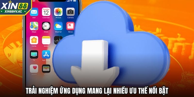 Trải nghiệm ứng dụng mang lại nhiều ưu thế nổi bật